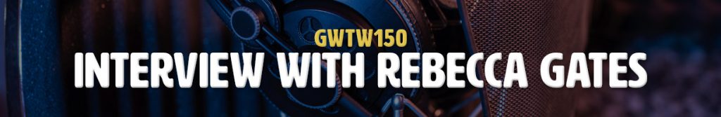 Interview with Rebecca Gates (GWTW150)