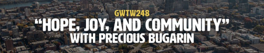 "Hope, Joy, and Community" with Precious Bugarin (GWTW248)