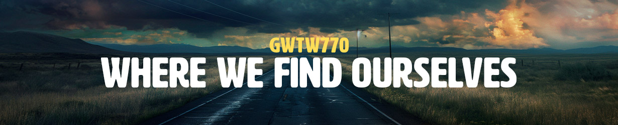 Where We Find Ourselves (GWTW770)