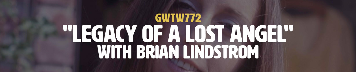 "Legacy of a Lost Angel" with Brian Lindstrom (GWTW772)