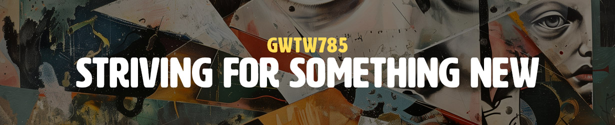 Striving for Something New (GWTW785)