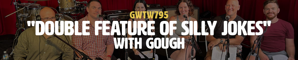 "Double Feature of Silly Jokes" with gough (GWTW795)