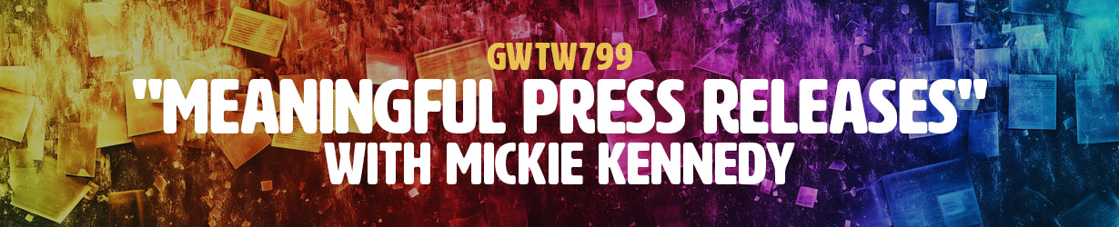 "Meaningful Press Releases" with Mickie Kennedy (GWTW799)