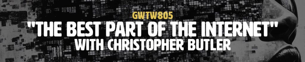 "The Best Part of the Internet" with Christopher Butler (GWTW805)