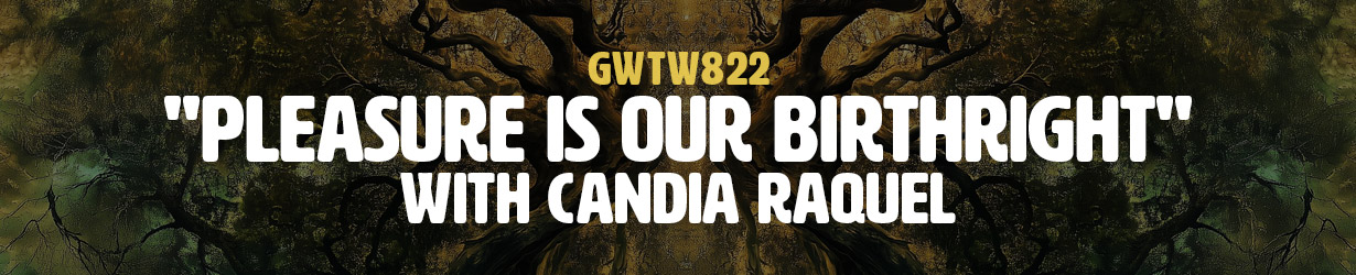 "Pleasure Is Our Birthright" with Candia Raquel (GWTW822)