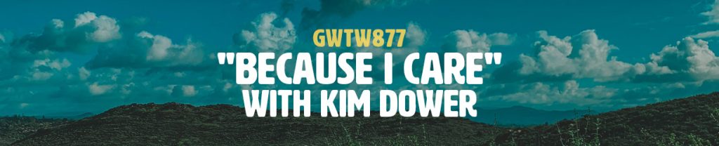"Because I Care" with Kim Dower (GWTW877)