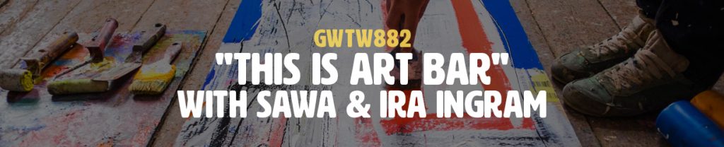"This is Art Bar" with Sawa & Ira Ingram (GWTW882)