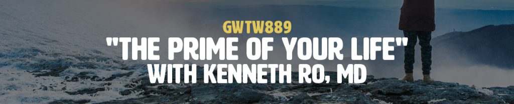 "The PRIME of Your Life" with Kenneth Ro, MD (GWTW889)