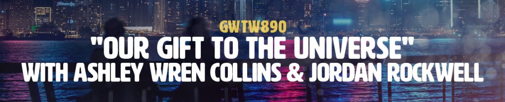 "Our Gift to the Universe" with Ashley Wren Collins & Jordan Rockwell (GWTW890)